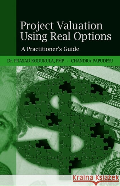 Project Valuation Using Real Options: A Practitioner's Guide Prasad Kodukula Chandra Papudesu 9781932159431 J Ross Publishing