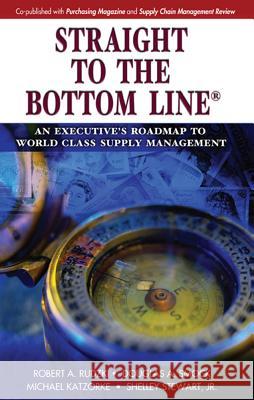 Straight to the Bottom Line(r): An Executive's Roadmap to World Class Supply Management Robert A. Rudzki Douglas A. Smock Michael Katzorke 9781932159493