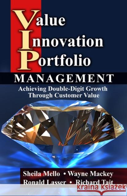 Value Innovation Portfolio Management: Achieving Double-Digit Growth Through Customer Value Sheila Mello Wayne Mackey Ronald Lasser 9781932159578 J. Ross Publishing