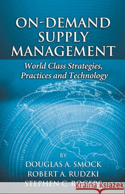 On-Demand Supply Management: World-Class Strategies, Practices and Technology Douglas A. Smock Robert A. Rudzki Stephen C. Rogers 9781932159622
