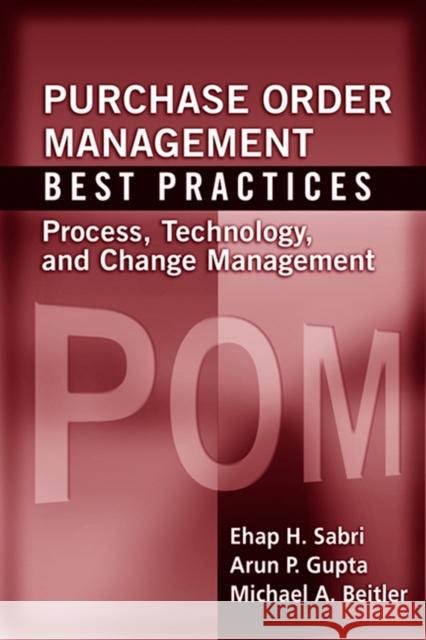 Purchase Order Management Best Practices: Process, Technology, and Change Management Ehap H. Sabri Arun P. Gupta Michael A. Beitler 9781932159639 J. Ross Publishing