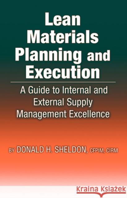 Lean Materials Planning & Execution: A Guide to Internal and External Supply Management Excellence Donald Sheldon 9781932159653 J. Ross Publishing