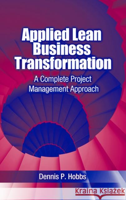 Applied Lean Business Transformation: A Complete Project Management Approach Dennis Hobbs 9781932159790 J. Ross Publishing
