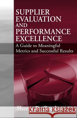 Supplier Evaluation and Performance Excellence: A Guide to Meaningful Metrics and Successful Results   9781932159806 0