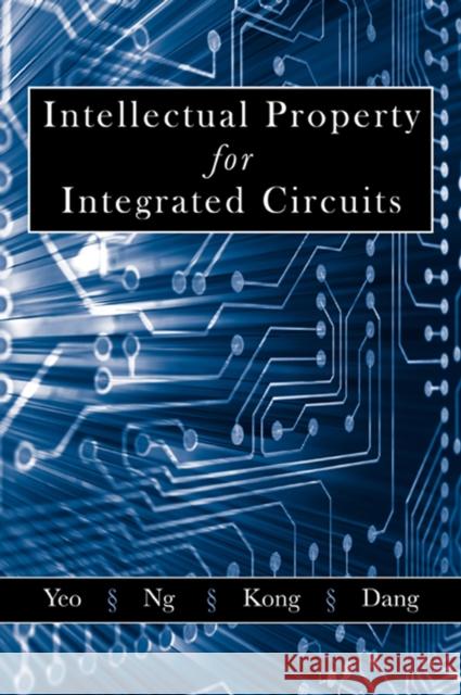Intellectual Property for Integrated Circuits Kiat Seng Yeo Kim Tean Ng Zhi Hui Kong 9781932159851 J. Ross Publishing