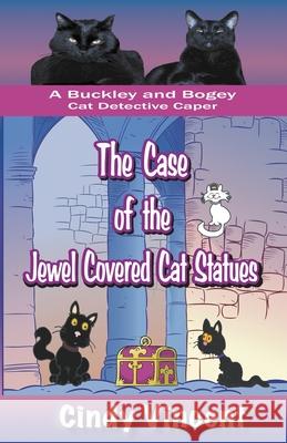 The Case of the Jewel Covered Cat Statues (a Buckley and Bogey Cat Detective Caper) Cindy Vincent 9781932169287 Mysteries by Vincent, LLC