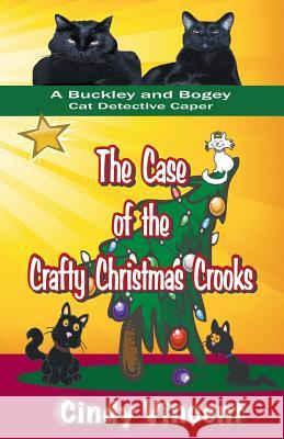 The Case of the Crafty Christmas Crooks (a Buckley and Bogey Cat Detective Caper) Cindy Vincent 9781932169737 Mysteries by Vincent, LLC