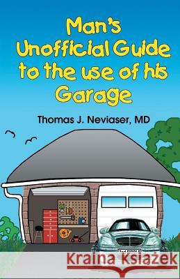 Man's Unofficial Guide To The Use Of His Garage Neviaser, Thomas J. 9781932205916 Word Association Publishers