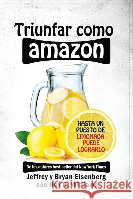 Triunfar como Amazon: Hasta un puesto de limonada puede lograrlo Eisenberg, Bryan 9781932226119 Wizard Academy Press