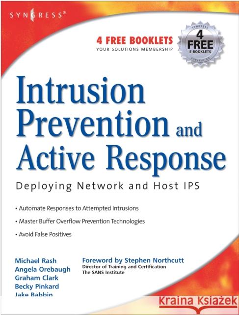 Intrusion Prevention and Active Response: Deploying Network and Host IPS Michael Rash, Angela Orebaugh (Washington, D.C. Senior Scientist in the Advanced Technology Research Center, Sytex, Inc. 9781932266474