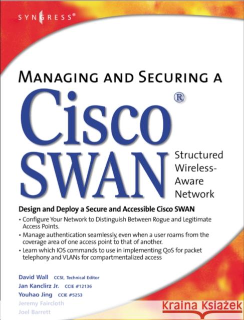 Managing and Securing a Cisco Structured Wireless-Aware Network David Wall Jan, Jr. Kanclirz Youhau Jing 9781932266917 Syngress Publishing