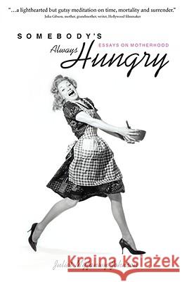 Somebody's Always Hungry: Essays on Motherhood Juliet Johnson 9781932279870