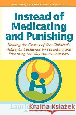 Instead of Medicating and Punishing: Healing the Causes of Our Children's Acting-Out Behavior by Parenting and Educating the Way Nature Intended Couture, Laurie A. 9781932279979