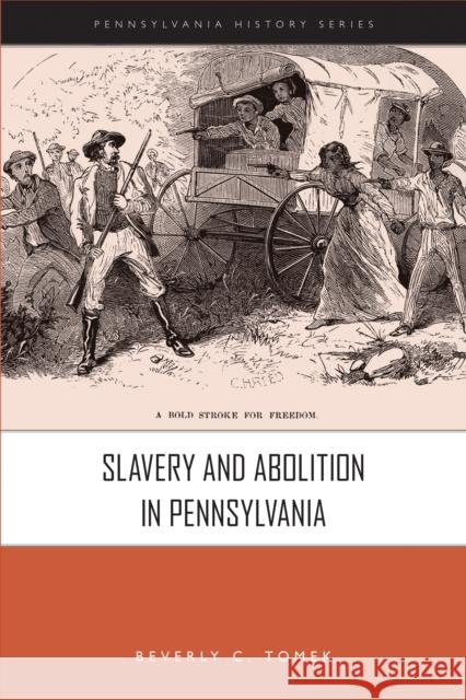 Slavery and Abolition in Pennsylvania Beverly C. Tomek 9781932304350 Pennsylvania Historical Association