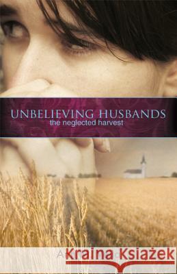 Unbelieving Husbands: The Neglected Harvest Ann Velia 9781932307863 Ambassador-Emerald International