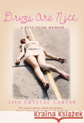 Drugs Are Nice: A Post-Punk Memoir Lisa Crystal Carver 9781932360943 Soft Skull Press