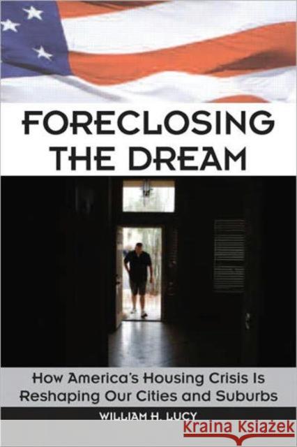 Foreclosing the Dream: How America's Housing Crisis Is Reshaping Our Cities and Suburbs Lucy, William 9781932364781 APA Planners Press