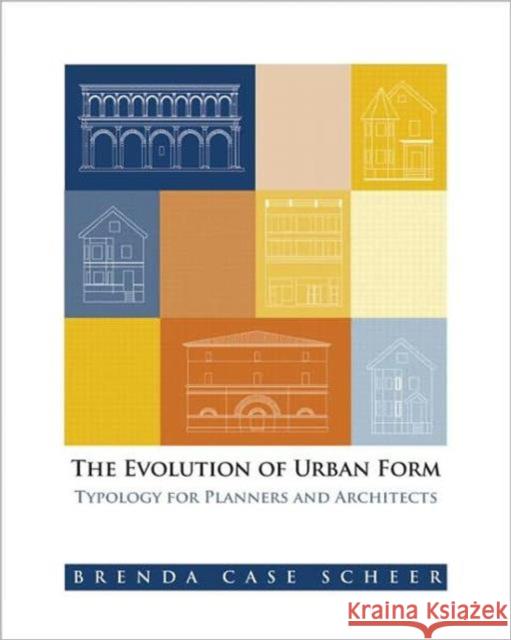 The Evolution of Urban Form: Typology for Planners and Architects Case Scheer, Brenda 9781932364873 American Planning Association