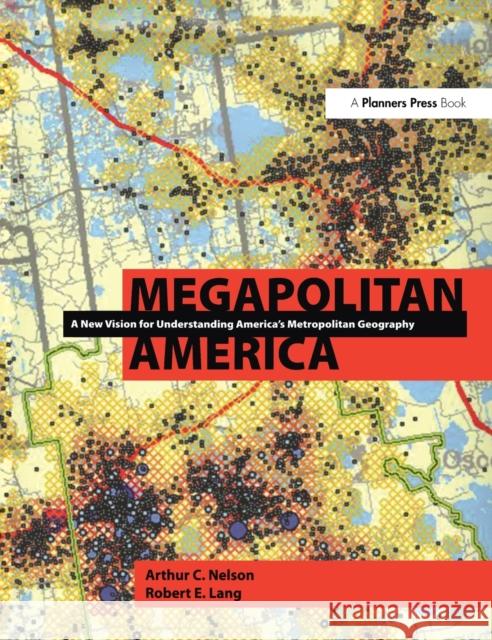 Megapolitan America: A New Vision for Understanding America's Metropolitan Geography Nelson, Arthur 9781932364972 American Planning Assoc (Planners Press)