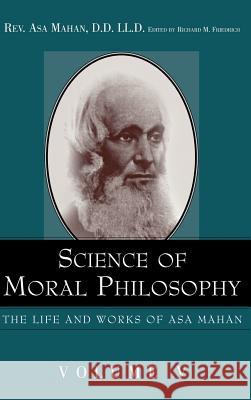 Science of Moral Philosophy. Asa Mahan Richard M. Friedrich 9781932370379 Alethea in Heart Ministries