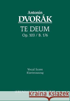 Te Deum, Op.103: Vocal score Antonin Dvorak, Carl Simpson, Josef Suk 9781932419191 Serenissima Music