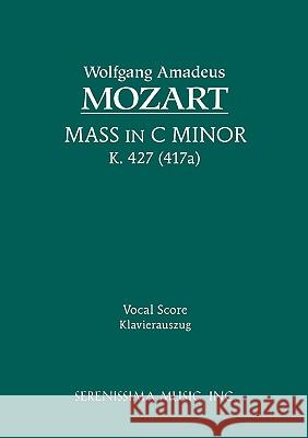 Mass in C-Minor, K.427 : Vocal Score Wolfgang Amadeus Mozart Alois Schmitt 9781932419221 Serenissima Music,