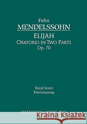 Elijah, Op.70: Vocal score Felix Mendelssohn, Julius Schubring, Hermann Kretzschmar 9781932419368 Serenissima Music