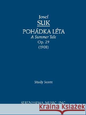 Pohadka Leta (A Summer Tale), Op.29: Study score Suk, Josef 9781932419597 Serenissima Music,