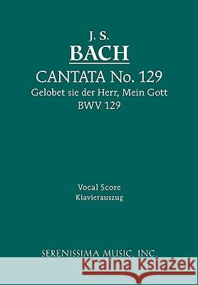Gelobet sie der Herr, Mein Gott, BWV 129: Vocal score Johann Sebastian Bach, Bernhard Todt 9781932419689