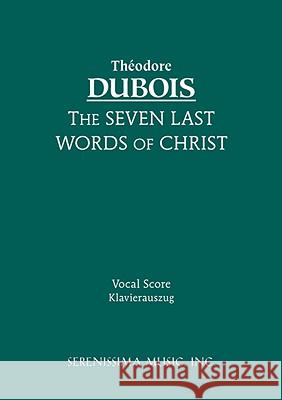 The Seven Last Words of Christ: Vocal score Theodore DuBois, Theodore Baker 9781932419849