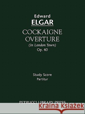 Cockaigne Overture, Op.40: Study score Edward Elgar 9781932419924
