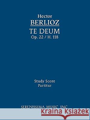Te Deum, Op.22 / H 118: Study score Berlioz, Hector 9781932419948