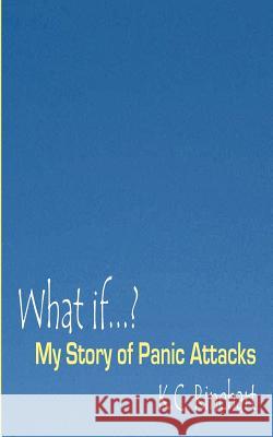 What if.? My Story of Panic Attacks K. C. Rinehart 9781932420432 Bright Yellow Hat