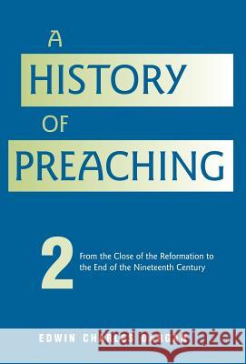 A History of Preaching: Volume Two: From 1572 - 1900 Edwin Charles Dargan 9781932474145