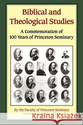 Biblical and Theological Studies: A Commemoration of 100 Years of Princeton Seminary Princeton, Faculty Of 9781932474183