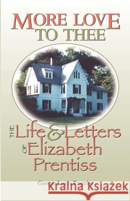 More Love to Thee: The Life & Letters of Elizabeth Prentiss Prentiss, George Lewis 9781932474244