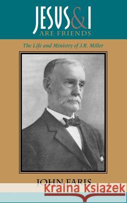 Jesus and I Are Friends: The Life and Ministry of J.R. Miller Faris, John 9781932474688