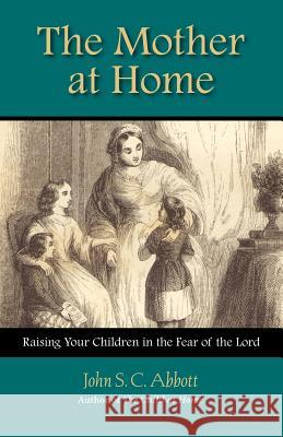 The Mother at Home John S. C. Abbott 9781932474701 Solid Ground Christian Books