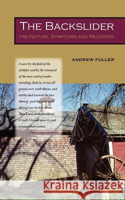 The Backslider: His Nature, Symptoms and Recovery Fuller, Andrew 9781932474817