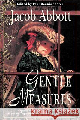 Gentle Measures Jacob Abbott Paul Dennis Sporer 9781932490015 Anza Publishing
