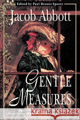 Gentle Measures Jacob Abbott Paul Dennis Sporer 9781932490015