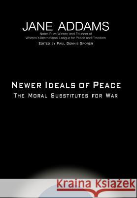 Newer Ideals of Peace Jane Addams Paul Dennis Sporer 9781932490022 Anza Publishing
