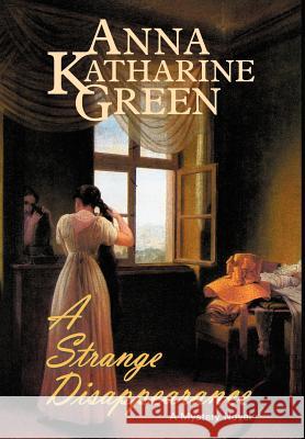 A Strange Disappearance Anna Katharine Green Paul Dennis Sporer 9781932490053 Anza Publishing