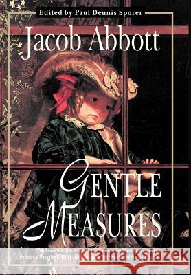 Gentle Measures Jacob Abbott Paul Dennis Sporer 9781932490220