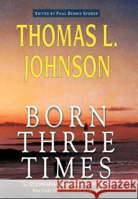 Born Three Times Thomas L. Johnson Paul Dennis Sporer 9781932490299