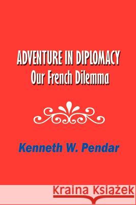 Adventure in Diplomacy: Our French Dilemma Kenneth W. Pendar 9781932512007 Simon Publications