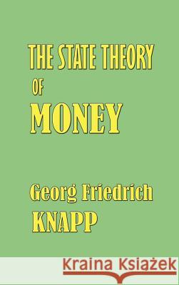 The State Theory of Money Georg Friedrich Knapp H. M. Lucas J. Bonar 9781932512083 Simon Publications