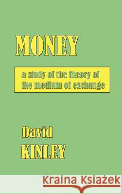 Money: a study of the theory of the medium of exchange. Kinley, David 9781932512113 Simon Publications