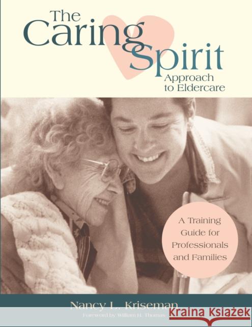 The Caring Spirit Approach to Eldercare: A Training Guide for Professionals and Families Kriseman, Nancy 9781932529067 Health Professions Press