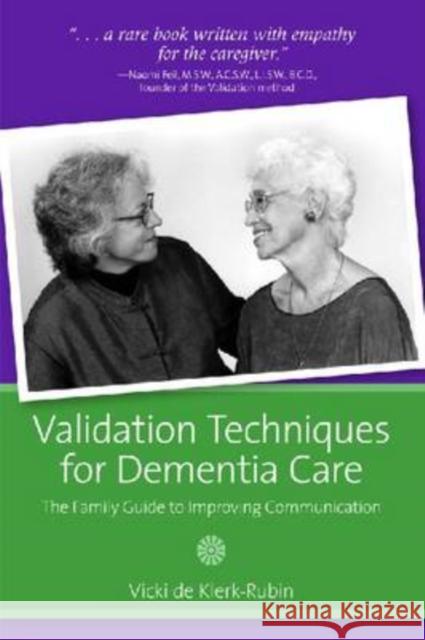 Validation Techniques for Dementia Care : The Family Guide to Improving Communication Vicki D 9781932529371 